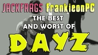 The Best & The Worst of DayZ with FrankieonPC and JackFrags
