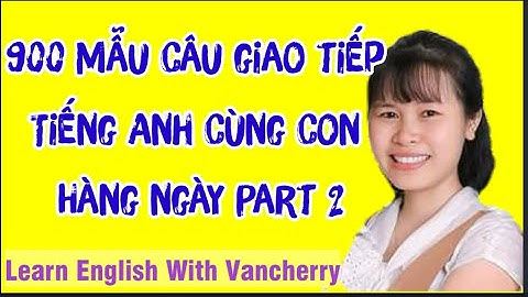 900 mẫu câu giao tiếp tiếng Anh cùng con hàng ngày Phần 2