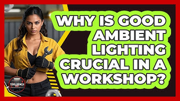 Why Is Good Ambient Lighting Crucial In A Workshop? - ToolBench Pros
