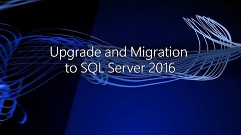 Upgrade and Migration to SQL Server 2016