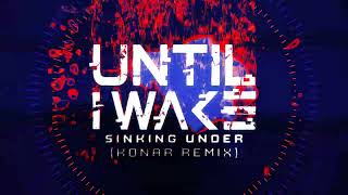 Until I Wake - Sinking Under (KONAR Remix)