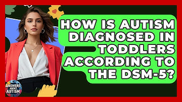 How Is Autism Diagnosed In Toddlers According To The DSM-5? - Answers About Autism