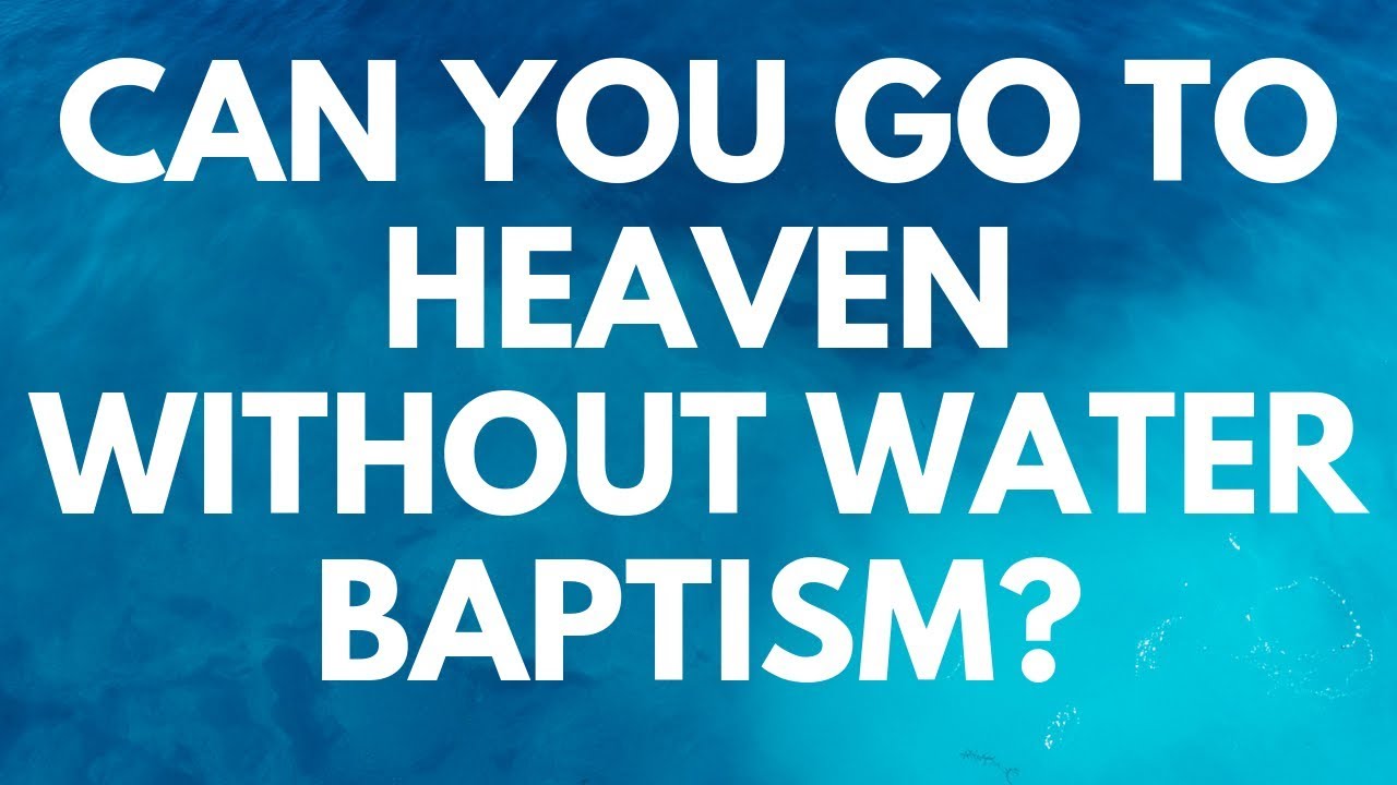 Can You Go To Heaven Without Water Baptism Your Questions Honest Answers Youtube