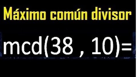 mcd 38 y 10 , maximo comun divisor , como se halla , ejemplos