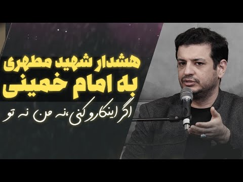 هشدار شهید مطهری به امام خمینی اگر این کار رو بکنی دیگه نه من نه تو