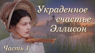 💗ВПЕРВЫЕ на YouTube💗УКРАДЕННОЕ СЧАСТЬЕ ЭЛЛИСОН💗ЧАСТЬ 1.Христианские рассказы. Истории из жизни.