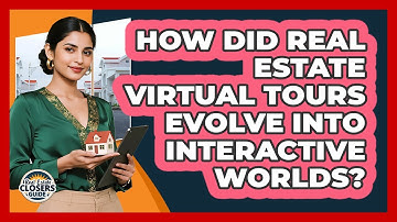 How Did Real Estate Virtual Tours Evolve Into Interactive Worlds? - Real Estate Closers Guide
