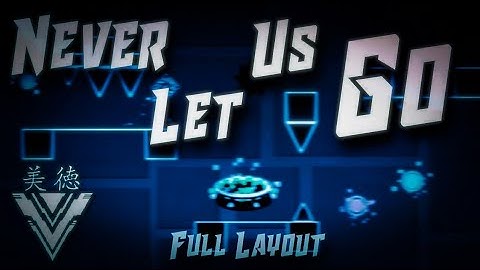 Never Let Us Go | Full Layout (By: Team Virtue) | Geometry Dash 2.11