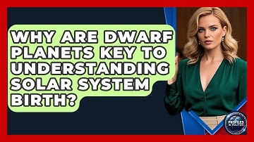 Why Are Dwarf Planets Key To Understanding Solar System Birth? - Profiles in Politics
