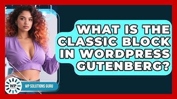 What Is The Classic Block In WordPress Gutenberg? - WP Solutions Guru