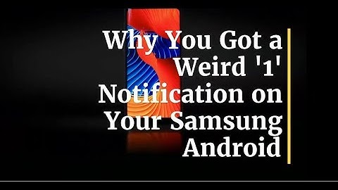 Why You Got a Weird 1 Notification on Your Samsung Android