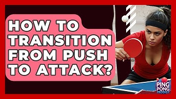 How To Transition From Push To Attack? - Ping Pong Prodigy