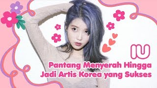 IU - Pantang Menyerah Hingga Jadi Artis Korea yang Sukses