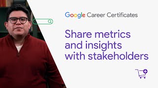 Share metrics and insights with stakeholders | Google Digital Marketing & Ecommerce Certificate