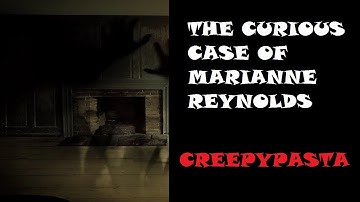 "The Curious Case of Marianne Reynolds" Creepypasta