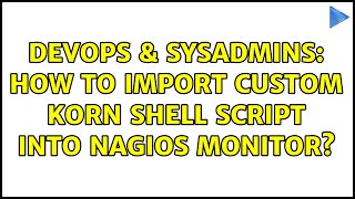 DevOps & SysAdmins: How to import custom korn shell script into Nagios monitor? Wealth