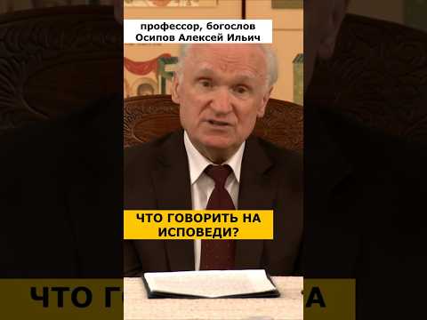 Что ГОВОРИТЬ НА ИСПОВЕДИ перед причастием священнику? :: профессор Осипов А.И.