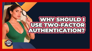 Why Should I Use Two-Factor Authentication?