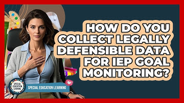 How Do You Collect Legally Defensible Data For IEP Goal Monitoring? - Special Education Learning