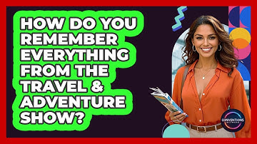 How Do You Remember Everything From The Travel & Adventure Show? - Conventions Network