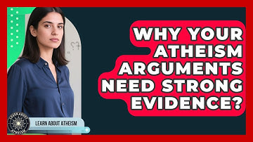 Why Your Atheism Arguments Need Strong Evidence? - Learn About Atheism