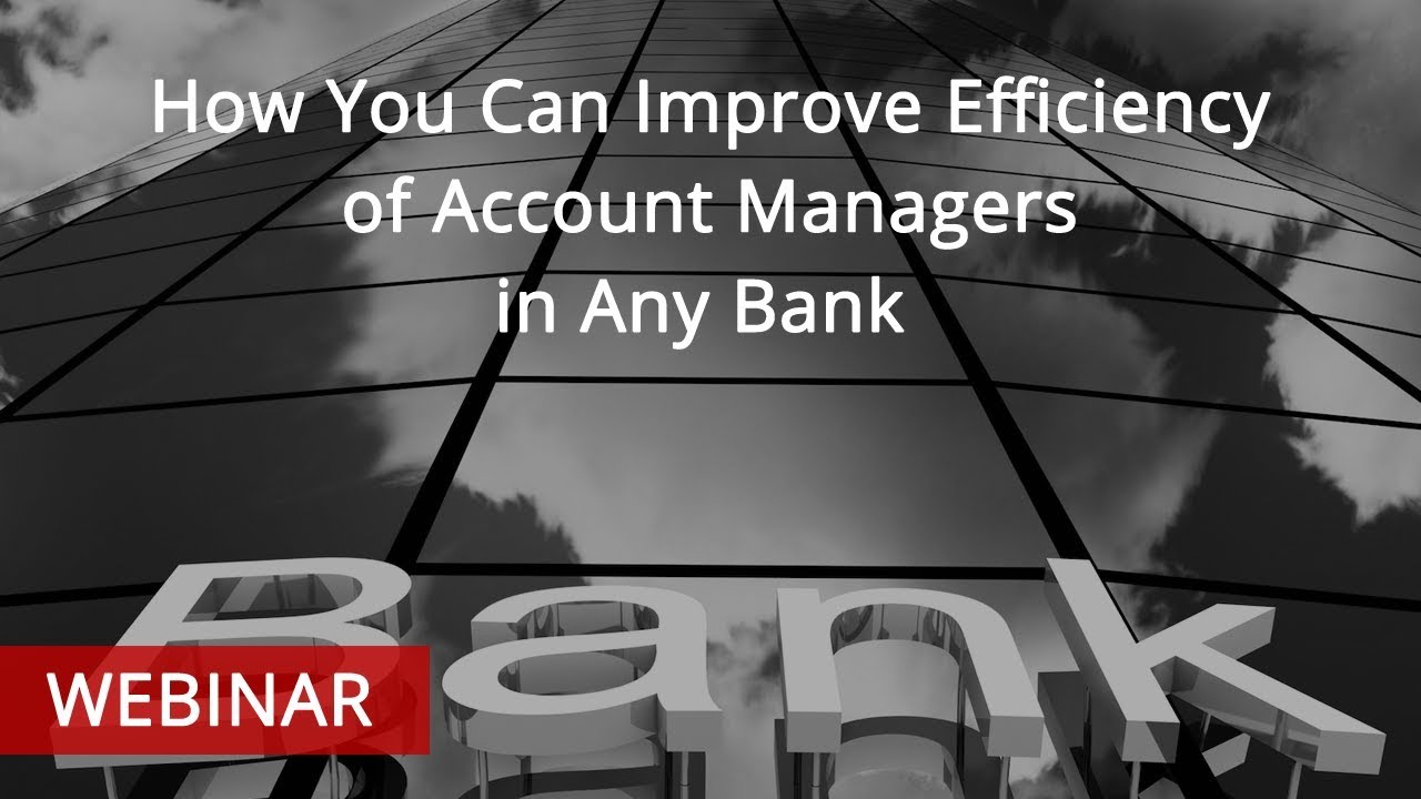 WEBINAR: How You Can Improve Efficiency of Account Managers in Any Bank