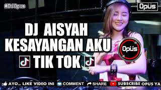 DJ AISYAH KESAYANGAN AKU ♫ LAGU TIK TOK TERBARU 2019 REMIX ORIGINAL 2018