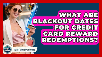 What Are Blackout Dates For Credit Card Reward Redemptions? - Points and Perks Channel