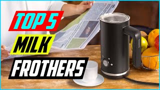 Top 5 Best Milk Frothers in 2023 – Reviews