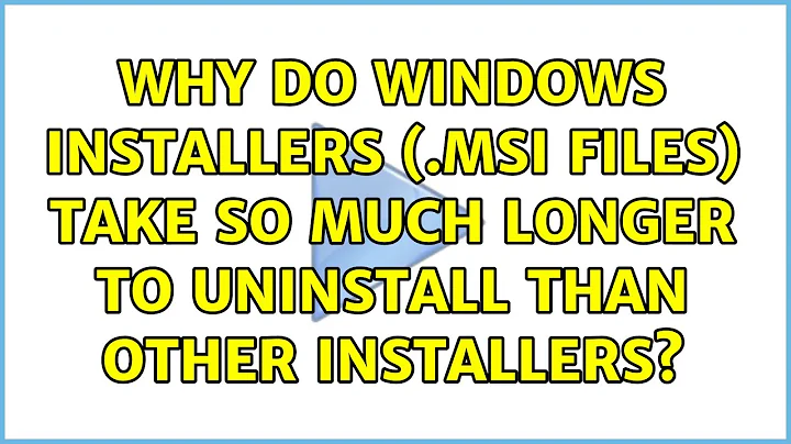 Why do Windows Installers (.msi files) take so much longer to uninstall than other installers?