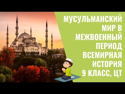 Мусульманский мир в межвоенный период | Всемирная история | 9 класс, ЦТ/ЦЭ