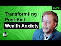 From Fear to Freedom: Transforming Post-Exit Wealth Anxiety