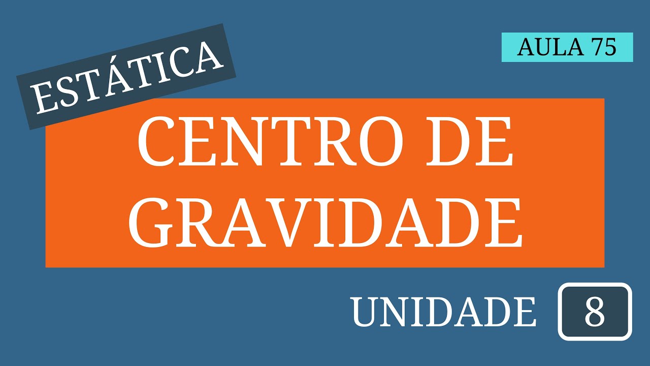 Estática - Aula 75 | Centro de gravidade e centroide | Centro de gravidade