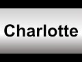 How to Pronounce Charlotte