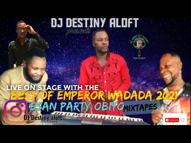 BEST OF EMPEROR WADADA LIVE ON STAGE ESAN PARTY OBITO MIX MARCH 2021/DJ DESTINY ALOFT class=