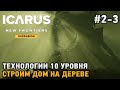 ICARUS: New Frontiers #2-3 Дом на дереве, Технологии 10 уровня