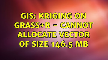 GIS: Kriging on GRASS+R - cannot allocate vector of size 146.5 Mb