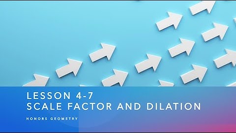 Notes 4 7 VIDEO Scale Factor and Dilation