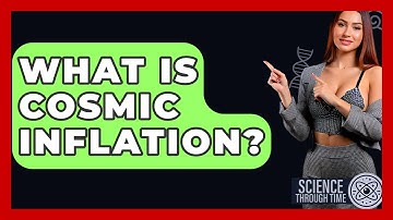 What Is Cosmic Inflation? - Science Through Time