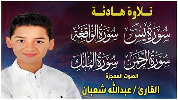 عبدالله احمد شعبان  تلاوة تريح القلب سورة يس + الواقعة+ الرحمن + الملك + لزيادة الرزق و البركة.