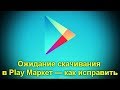 Бесконечное ожидание скачивания в Play Маркет на Android — как исправить