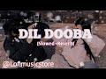 Dil Dooba [Slowed+Reverb] | Khakee | Ft. Aishwarya Rai, Akshaye Kumar, Amitabh Bachchan Mp3 Song