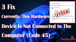 Fix 'Currently, This Hardware Device Is Not Connected to The Computer' Code 45 Error on Windows