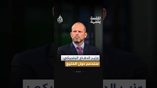 للقصة بقية - وزير الدفاع البلجيكي: سندعم دول الخليج