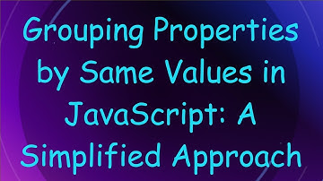 Grouping Properties by Same Values in JavaScript: A Simplified Approach