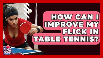 How Can I Improve My Flick In Table Tennis? - Ping Pong Prodigy