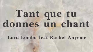 Video thumbnail of "Tant que tu donnes un chant - Lord Lombo ft  Rachel Anyeme (lyrics/parole/songtext)"