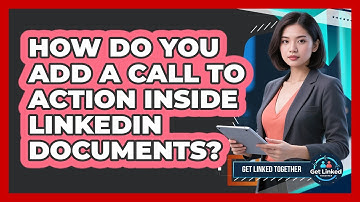 How Do You Add A Call To Action Inside LinkedIn Documents? - Get Linked Together