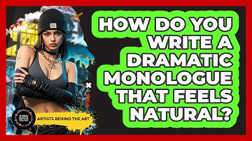 How Do You Write A Dramatic Monologue That Feels Natural? - Artists Behind the Art