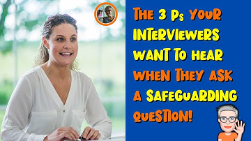 THE 3 PS YOUR INTERVIEWERS WANT TO HEAR WHEN THEY ASK A SAFEGUARDING QUESTION